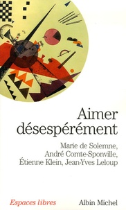 Marie de Solemne et André Comte-Sponville - Aimer désepérément.