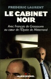 Frédéric Laurent - Le cabinet noir - Avec François de Grossouvre au coeur de l'Elysée de Mitterrand.