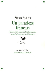 Simon Epstein - Un paradoxe français - Antiraciste dans la Collaboration, antisémites dans la Résistance.
