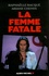 Raphaëlle Bacqué et Ariane Chemin - La femme fatale.