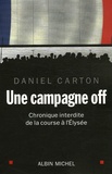 Daniel Carton - Une campagne off - Chronique interdite de la course à l'Elysée.