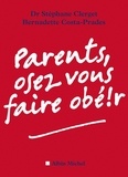 Stéphane Clerget et Bernadette Costa-Prades - Parents, osez vous faire obéir !.