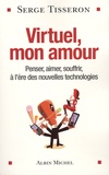 Serge Tisseron - Virtuel, mon amour - Penser, aimer, souffrir, à l'ère des nouvelles technologies.