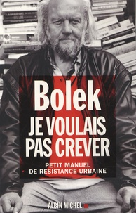  Bolek et Laurent Boscq - Je voulais pas crever - Petit manuel de résistance urbaine.