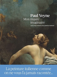 Paul Veyne - Mon musée imaginaire - Ou les chefs-d'oeuvre de la peinture italienne.
