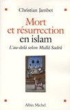 Christian Jambet - Mort et résurrection en islam - L'au-delà selon Mullâ Sadrâ.