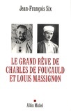 Jean-François Six - Le grand rêve de Charles de Foucauld et Louis Massignon.