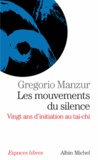 Gregorio Manzur - Les mouvements du silence - Vingt ans d'initiation au tai-chi.