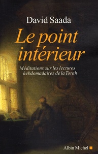 David Saada - Le point intérieur - Méditations sur les lectures hebdomadaires de la Torah.