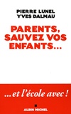 Pierre Lunel et Yves Dalmau - Parents, sauvez vos enfants... et l'école avec !.