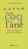Georges-François Rey - Sauter du coq à l'âne - Petite anthologie des expressions animalières.