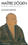 Jacques Brosse - Maître Dogen - Moine Zen, philosophe et poète 1200-1253.