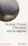 Deepak Chopra - Cheminer vers la sagesse.