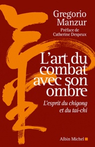 Gregorio Manzur - L'art du combat avec son ombre - L'esprit du chigong et du taï-chi.