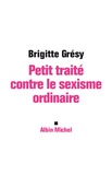 Brigitte Grésy - Petit traité contre le sexisme ordinaire.