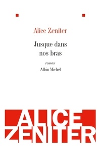 Alice Zeniter - Jusque dans nos bras.