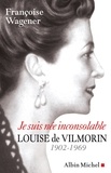 Françoise Wagener - Je suis née inconsolable - Louise de Vilmorin (1902-1969).