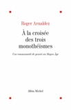 Roger Arnaldez et Roger Arnaldez - A la croisée des trois monothéismes.