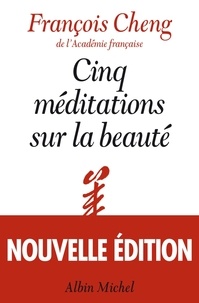 François Cheng et François Cheng - Cinq méditations sur la beauté.
