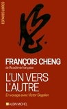 François Cheng et François Cheng - L'Un vers l'autre - En voyage avec Victor Segalen.