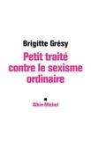 Brigitte Grésy et Brigitte Grésy - Petit traité contre le sexisme ordinaire.