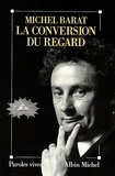Michel Barat et Michel Barat - La Conversion du regard.