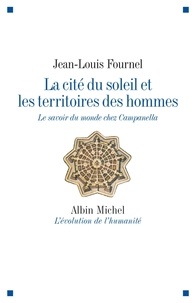 Jean-Louis Fournel - La cité du soleil et les territoires des hommes - Le savoir du monde chez Campanella.
