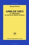 Bernard Gorceix et Bernard Gorceix - Amis de Dieu en Allemagne au siècle de Maître Eckhart.