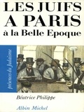 Béatrice Philippe et Béatrice Philippe - Les Juifs à Paris à la Belle Epoque.