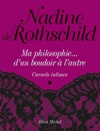 Nadine de Rothschild et Nadine De Rothschild - Ma philosophie...D'un boudoir à l'autre - Carnets intimes.