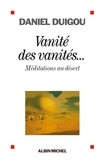 Daniel Duigou - Vanité des vanités ... - Méditations au désert.