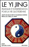 Arlette De Beaucorps et Dominique Bonpaix - Le Yi Jing - Pratique et interprétation pour la vie quotidienne.