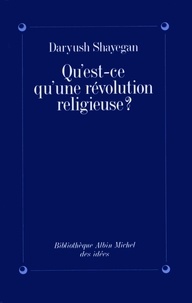 Daryush Shayegan et Daryush Shayegan - Qu'est-ce qu'une révolution religieuse ?.
