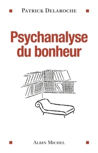 Patrick Delaroche - Psychanalyse du bonheur.