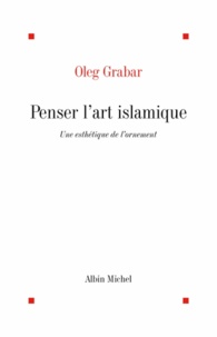 Oleg Grabar et Oleg Grabar - Penser l'art islamique.