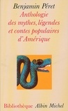 Benjamin Péret et Benjamin Péret - Anthologie des mythes, légendes et contes populaires d'Amérique.
