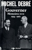 Michel Debré - Trois Républiques pour une France - tome 3 - Gouverner, 1958-1962.