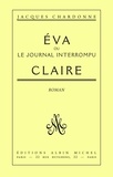 Jacques Chardonne et Jacques Chardonne - Eva-Claire ou le journal interrompu - Oeuvres complètes tome 3.