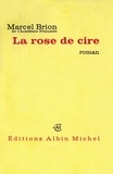 Marcel Brion et Marcel Brion - La Rose de cire.