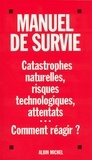  Collectif et  Collectif, - Manuel de survie - Catastrophes naturelles, risques technologiques, attentats...Comment réagir ?.
