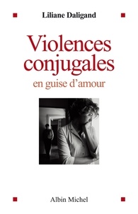 Liliane Daligand - Violences conjugales en guise d'amour.