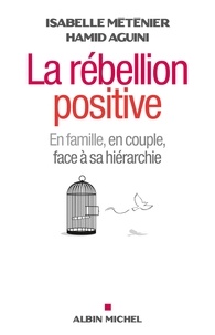 Isabelle Méténier et Hamid Aguini - La rébellion positive - En couple, en famille, face à sa hiérarchie.