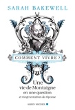 Sarah Bakewell - Comment vivre ? - Une vie de Montaigne en une question et vingt tentatives de réponse.