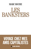 Marc Roche - Les banksters - Voyage chez mes amis capitalistes.