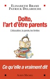 Elisabeth Brami et Patrick Delaroche - Dolto, l'art d'être parents - L'éducation, la parole, les limites.