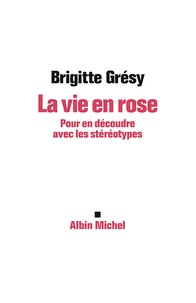 Brigitte Grésy - La vie en rose - Pour en découdre avec les stéréotypes.