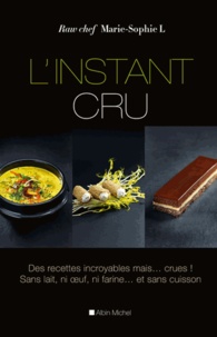 Marie-Sophie L - L'instant cru - Des recettes incroyables, mais crues ! Sans lait, ni uf, ni farine et sans cuisson.