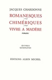 Jacques Chardonne et Jacques Chardonne - Romanesques - Chimériques - Vivre à Madère - Oeuvres complètes tome 5.