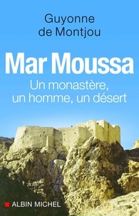 Mar Moussa - Un monastère, un homme, un désert.