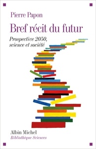 Pierre Papon et Pierre Papon - Bref récit du futur - Prospective 2050, science et société.